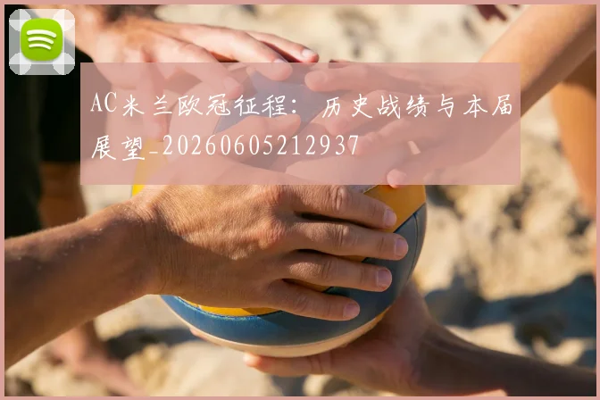 AC米兰欧冠征程：历史战绩与本届展望_20260605212937
