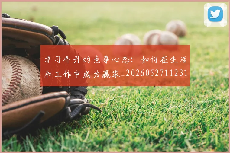 学习乔丹的竞争心态:如何在生活和工作中成为赢家_20260527112314