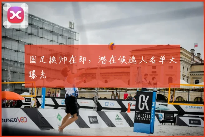 国足换帅在即，潜在候选人名单大曝光