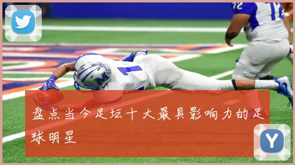 盘点当今足坛十大最具影响力的足球明星