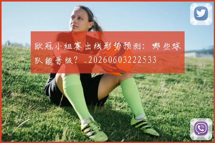 欧冠小组赛出线形势预测:哪些球队能晋级?_20260603222533