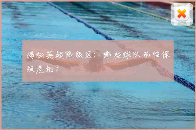 揭秘英超降级区：哪些球队面临保级危机？