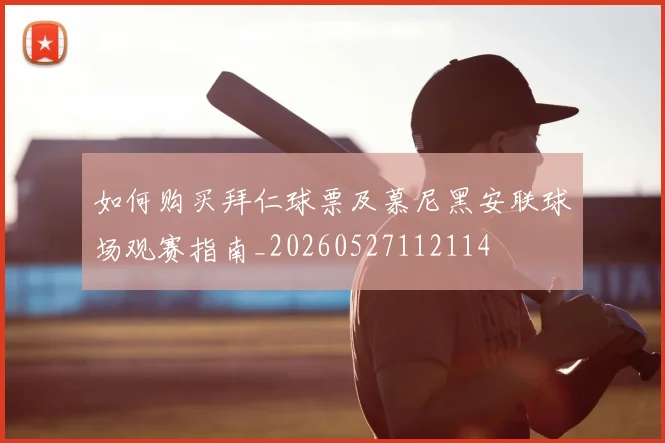 如何购买拜仁球票及慕尼黑安联球场观赛指南_20260527112114