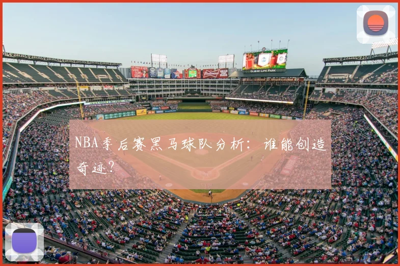 NBA季后赛黑马球队分析：谁能创造奇迹？