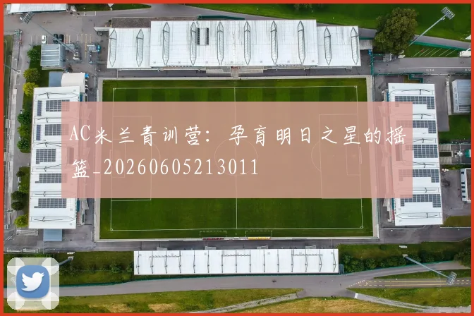 AC米兰青训营:孕育明日之星的摇篮_20260605213011