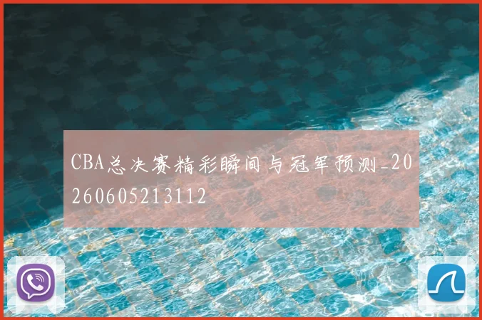 CBA总决赛精彩瞬间与冠军预测_20260605213112