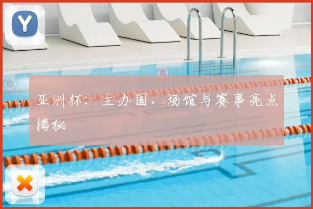 亚洲杯：主办国、场馆与赛事亮点揭秘