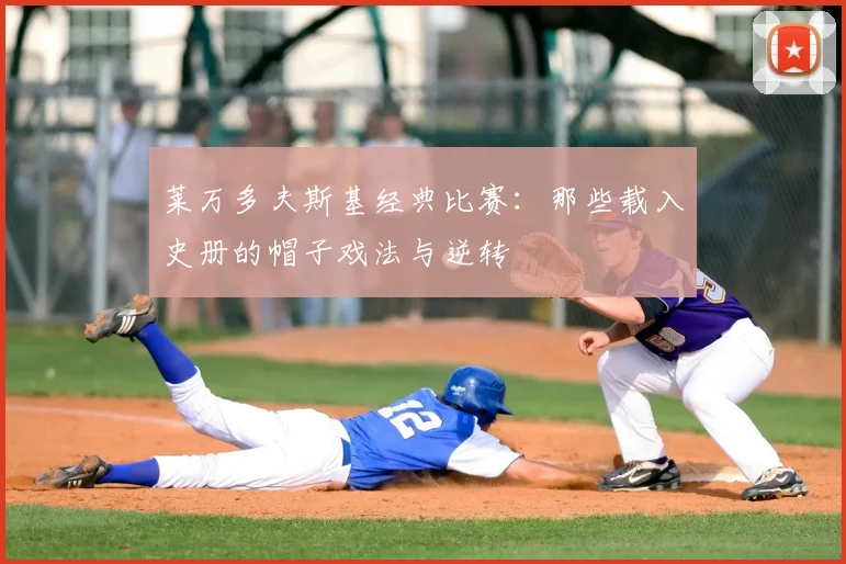 莱万多夫斯基经典比赛：那些载入史册的帽子戏法与逆转
